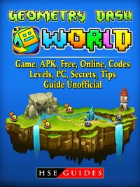Cover Geometry Dash World, Game, APK, Free, Online, Codes, Levels, PC, Secrets, Tips, Guide Unofficial