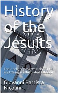 Cover History of the Jesuits / Their origin, progress, doctrines, and designs