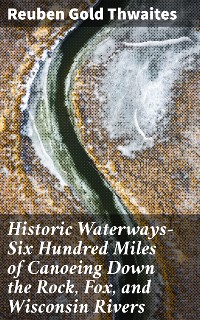 Cover Historic Waterways—Six Hundred Miles of Canoeing Down the Rock, Fox, and Wisconsin Rivers