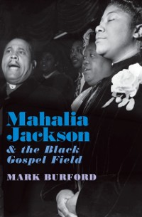 Cover Mahalia Jackson and the Black Gospel Field