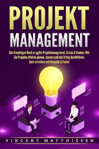 Cover PROJEKTMANAGEMENT: Das Grundlagen Buch zu agiles Projektmanagement, Scrum & Kanban. Wie Sie Projekte effektiv planen, steuern und mit Erfolg durchführen. Ziele erreichen mit Disziplin & Fokus!