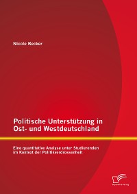 Cover Politische Unterstützung in Ost- und Westdeutschland: Eine quantitative Analyse unter Studierenden im Kontext der Politikverdrossenheit