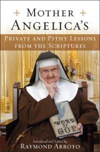 Cover Mother Angelica's Private and Pithy Lessons from the Scriptures
