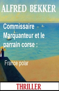 Cover Commissaire Marquanteur et le parrain corse : France polar