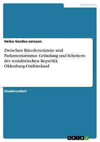 Cover Zwischen Rätedemokratie und Parlamentarismus. Gründung und Scheitern der sozialistischen Republik Oldenburg-Ostfriesland
