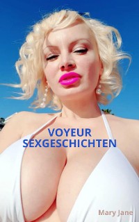 Cover VOYEUR SEXGESCHICHTEN: Geile Spanner & Voyeursex Geschichten, Exhibitionisten Sexgeschichten, Exhibitionist Sex Stories