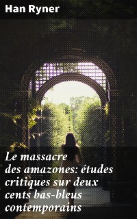 Cover Le massacre des amazones: études critiques sur deux cents bas-bleus contemporains