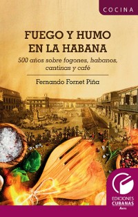 Cover Fuego y Humo en la Habana. 500 años sobre fogones, habanos, cantinas y café