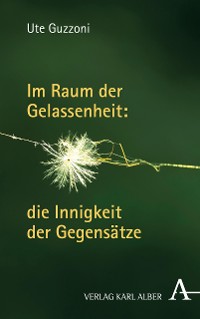 Cover Im Raum der Gelassenheit: die Innigkeit der Gegensätze