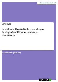 Cover Mobilfunk. Physikalische Grundlagen, biologischer Wirkmechanismus, Grenzwerte