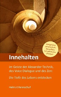 Cover Innehalten im Geiste der Alexander-Technik, des Voice Dialogue und des Zen