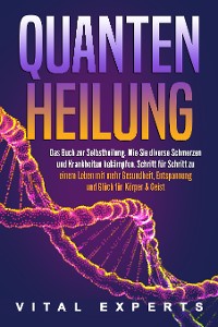 Cover QUANTENHEILUNG: Das Buch zur Selbstheilung. Wie Sie diverse Schmerzen und Krankheiten bekämpfen. Schritt für Schritt zu einem Leben mit mehr Gesundheit, Entspannung und Glück für Körper & Geist