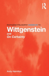 Cover Routledge Philosophy GuideBook to Wittgenstein and On Certainty