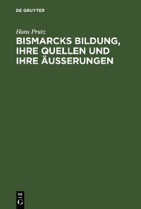 Cover Bismarcks Bildung, ihre Quellen und ihre Äußerungen
