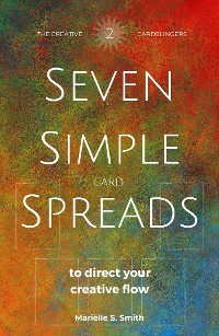 Cover Seven Simple Card Spreads to Direct Your Creative Flow: Book 2 of the Seven Simple Spreads Series