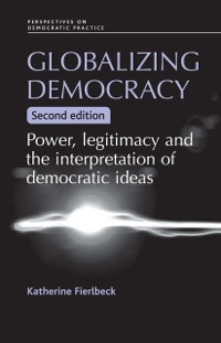 Cover Globalizing democracy: Power, legitimacy and the interpretation of democratic ideas
