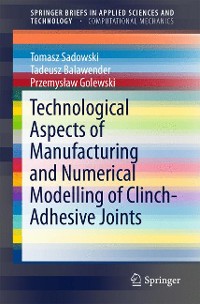 Cover Technological Aspects of Manufacturing and Numerical Modelling of Clinch-Adhesive Joints