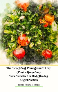 Cover The Benefits of Pomegranate Leaf (Punica Granatum) from Paradise For Body Healing English Edition