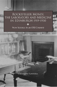 Cover Rockefeller Money, the Laboratory and Medicine in Edinburgh 1919-1930: