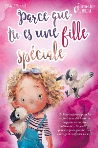 Cover Parce que tu es une fille unique : un livre remplit d'histoires pour enfants inspirées d'histoires magiques sur le courage, la force et la confiance en soi. Parfait pour apprendre à lire, s'entrainer à voix haute et lire toute seule.