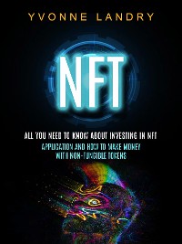 Cover Nft: All You Need to Know About Investing in Nft (Application and How to Make Money With Non-fungible Tokens)