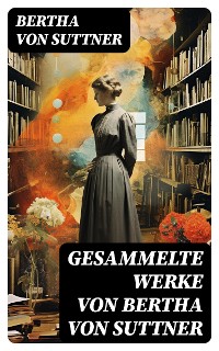 Cover Gesammelte Werke von Bertha von Suttner