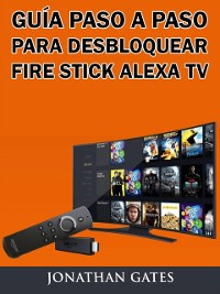 Cover Guía Paso a Paso para Desbloquear Fire Stick Alexa TV