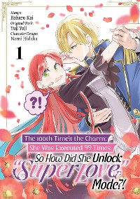 Cover The 100th Time’s the Charm: She Was Executed 99 Times, So How Did She Unlock “Super Love” Mode?! (Manga) Volume 1