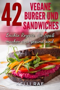 Cover 42 Vegane Burger und Sandwiches Leichte Rezepte, die Spaß machen und gesund sind