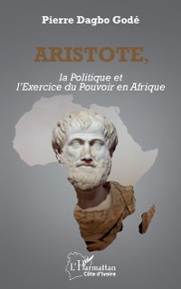 Cover Aristote, la Politique et l'Exercice du Pouvoir en Afrique