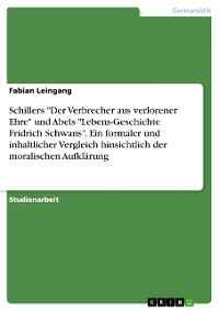 Cover Schillers "Der Verbrecher aus verlorener Ehre" und Abels "Lebens-Geschichte Fridrich Schwans". Ein formaler und inhaltlicher Vergleich hinsichtlich der moralischen Aufklärung