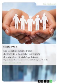 Cover Die Bezirkssozialarbeit und die Fachstelle häusliche Versorgung der Münchner Sozialbürgerhäuser