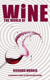 Cover The World of Wine - A Beginner’s Guide to Tasting and Pairing