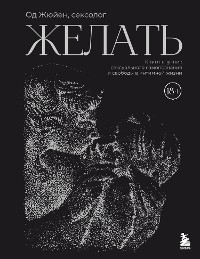 Cover Желать. Книга-спутник сексуального самопознания и свободы в интимной жизни