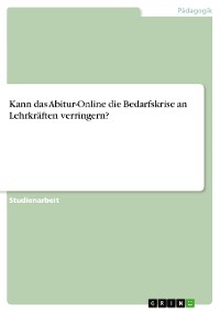 Cover Kann das Abitur-Online die Bedarfskrise an Lehrkräften verringern?