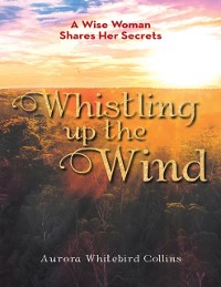 Cover Whistling Up the Wind: A Wise Woman Shares Her Secrets