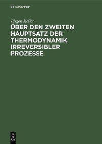 Cover Über den zweiten Hauptsatz der Thermodynamik irreversibler Prozesse