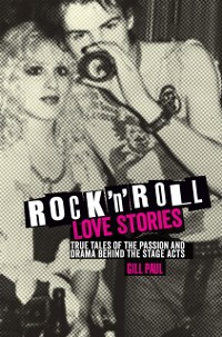 Cover Rock 'n' Roll Love Stories : True tales of the passion and drama behind the stage acts
