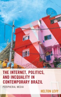 Cover Internet, Politics, and Inequality in Contemporary Brazil