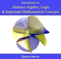 Cover Introduction to Abstract Algebra, Logic & Important Mathematical Concepts