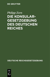 Cover Die Konsulargesetzgebung des Deutschen Reiches