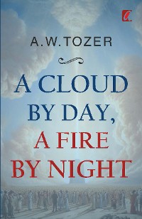 Cover A Cloud by Day & A Fire by Night: A.W. Dozer's Spiritual Radiance Collection