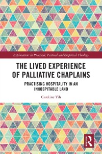 Cover The Lived Experience of Palliative Chaplains : Practising Hospitality in an Inhospitable Land