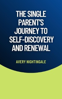 Cover The Single Parent's Journey to Self-Discovery and Renewal