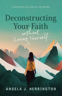 Cover Deconstructing Your Faith without Losing Yourself
