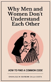 Cover Why Men and Women Don’t Understand Each Other: How to Find a Common Code