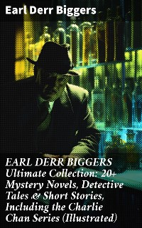 Cover EARL DERR BIGGERS Ultimate Collection: 20+ Mystery Novels, Detective Tales & Short Stories, Including the Charlie Chan Series (Illustrated)