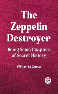 Cover The Zeppelin Destroyer Being Some Chapters Of Secret History