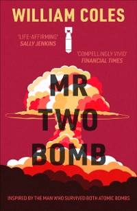 Cover Mr Two-Bomb : inspired by the REAL-LIFE MAN who survived BOTH ATOMIC BOMBS in Japan