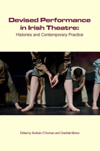 Cover Devised Performance in Irish Theatre : Histories and Contemporary Practice